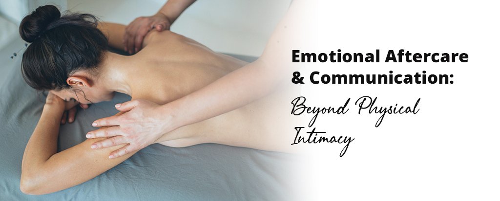 Emotional Aftercare & Communication: Beyond Physical Intimacy