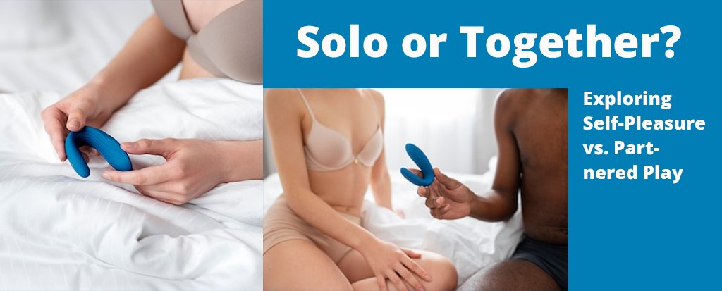 Solo or Together? Exploring Self-Pleasure vs. Partnered Play